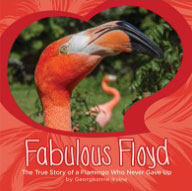 Fabulous Floyd: The True Story of a Flamingo Who Never Gave Up